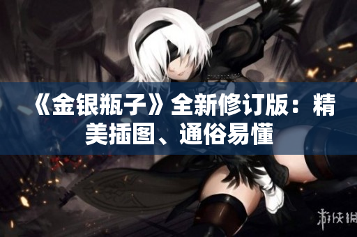 《金银瓶子》全新修订版：精美插图、通俗易懂