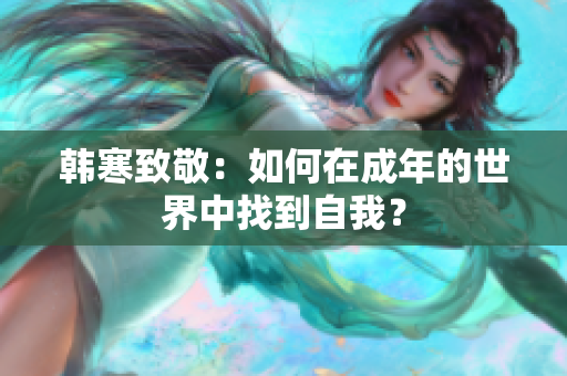 韩寒致敬：如何在成年的世界中找到自我？