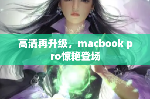 高清再升级，macbook pro惊艳登场