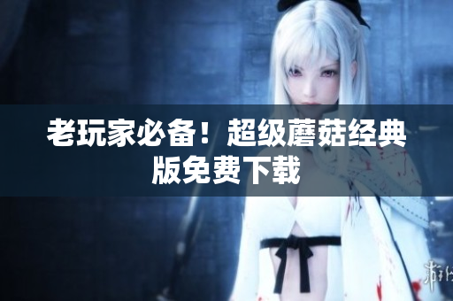 老玩家必备！超级蘑菇经典版免费下载