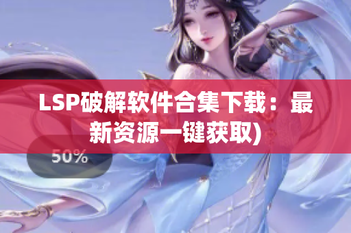 LSP破解软件合集下载：最新资源一键获取)