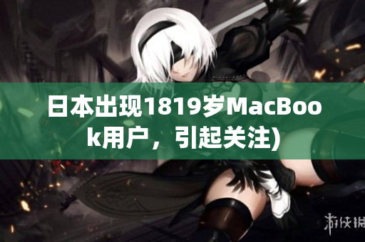 日本出现1819岁MacBook用户，引起关注)