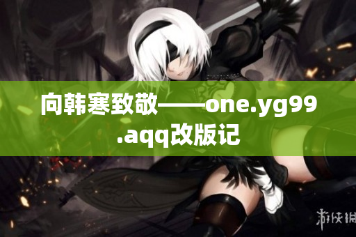 向韩寒致敬——one.yg99.aqq改版记