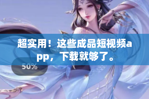 超实用！这些成品短视频app，下载就够了。