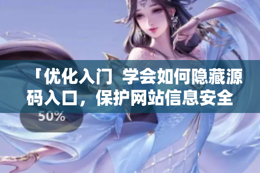 「优化入门  学会如何隐藏源码入口，保护网站信息安全？」
