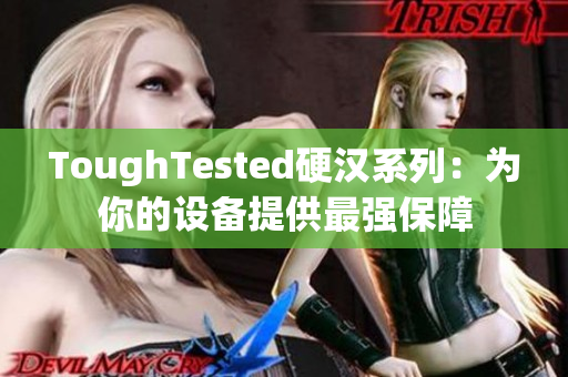 ToughTested硬汉系列：为你的设备提供最强保障