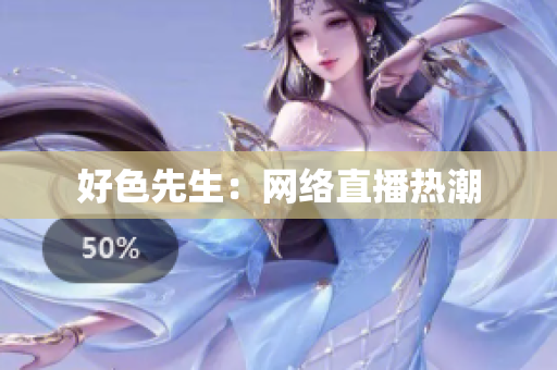 好色先生：网络直播热潮