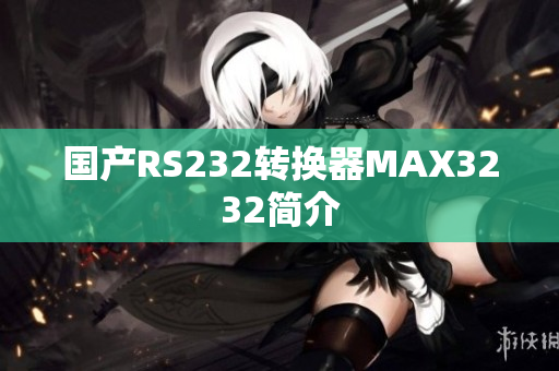 国产RS232转换器MAX3232简介
