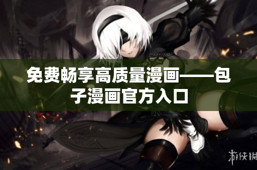 免费畅享高质量漫画——包子漫画官方入口