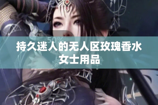持久迷人的无人区玫瑰香水女士用品