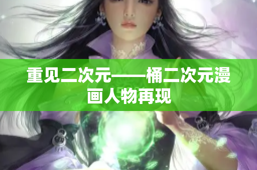 重见二次元——桶二次元漫画人物再现