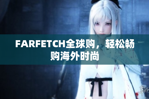 FARFETCH全球购，轻松畅购海外时尚
