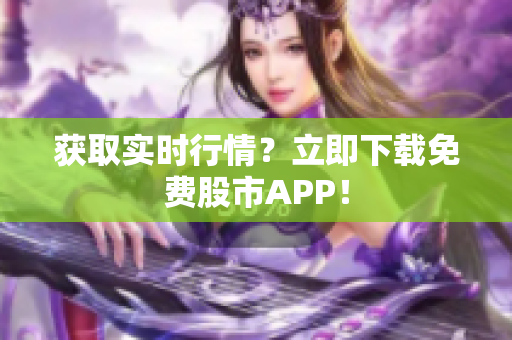 获取实时行情？立即下载免费股市APP！