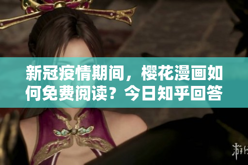 新冠疫情期间，樱花漫画如何免费阅读？今日知乎回答详解！