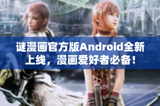 谜漫画官方版Android全新上线，漫画爱好者必备！