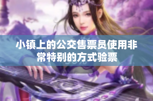 小镇上的公交售票员使用非常特别的方式验票