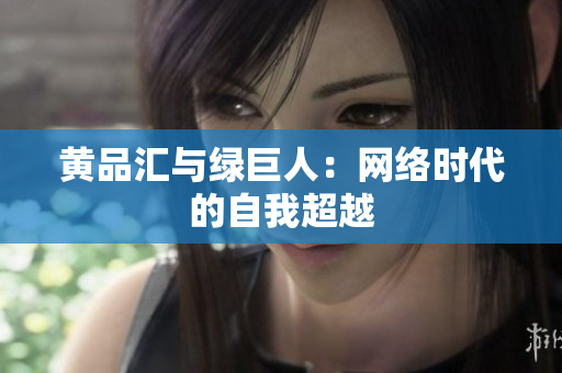 黄品汇与绿巨人：网络时代的自我超越