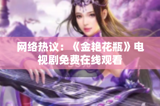 网络热议：《金艳花瓶》电视剧免费在线观看