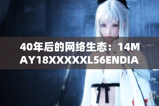 40年后的网络生态：14MAY18XXXXXL56ENDIAN40