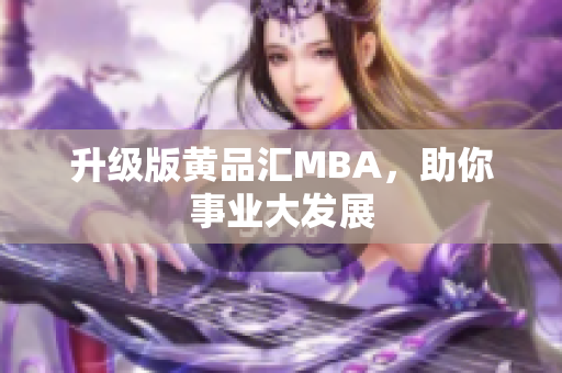 升级版黄品汇MBA，助你事业大发展