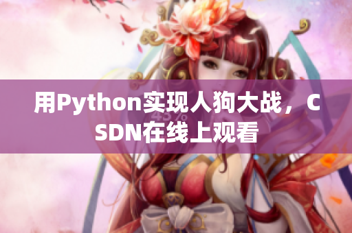 用Python实现人狗大战，CSDN在线上观看