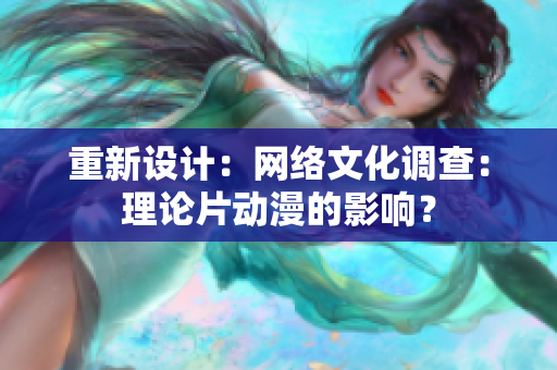 重新设计：网络文化调查：理论片动漫的影响？