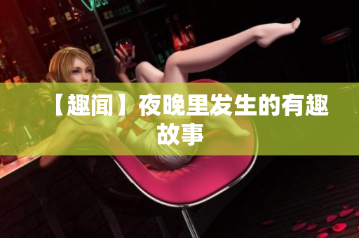 【趣闻】夜晚里发生的有趣故事