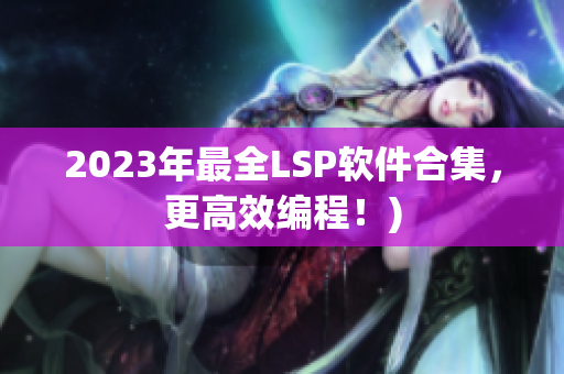 2023年最全LSP软件合集，更高效编程！)