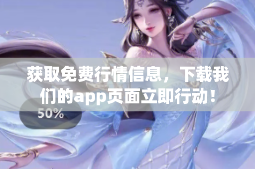 获取免费行情信息，下载我们的app页面立即行动！