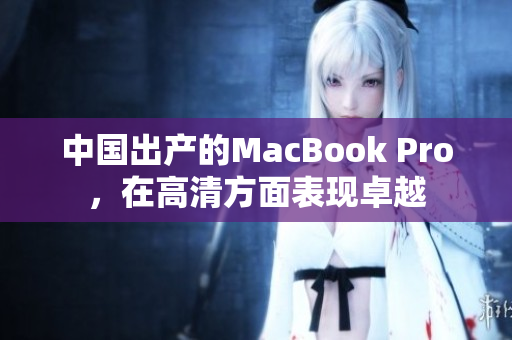 中国出产的MacBook Pro，在高清方面表现卓越