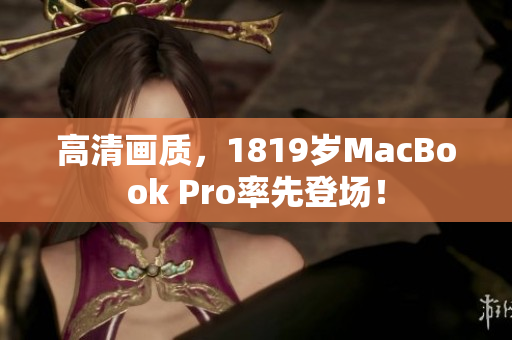 高清画质，1819岁MacBook Pro率先登场！