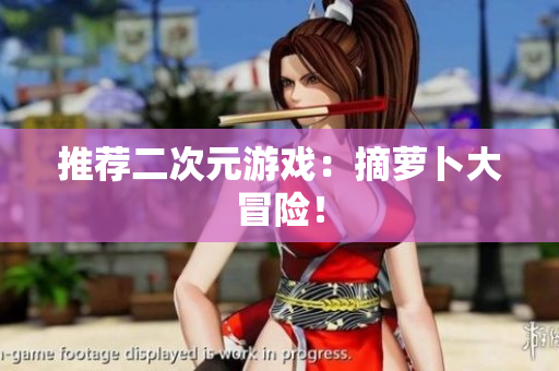 推荐二次元游戏：摘萝卜大冒险！