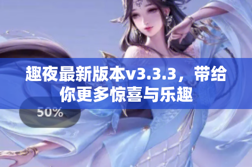 趣夜最新版本v3.3.3，带给你更多惊喜与乐趣