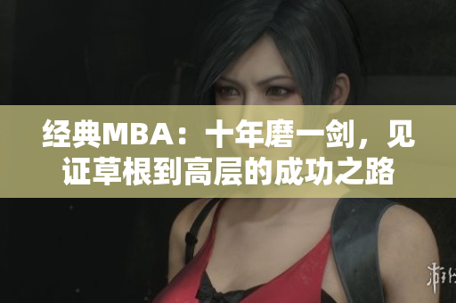 经典MBA：十年磨一剑，见证草根到高层的成功之路
