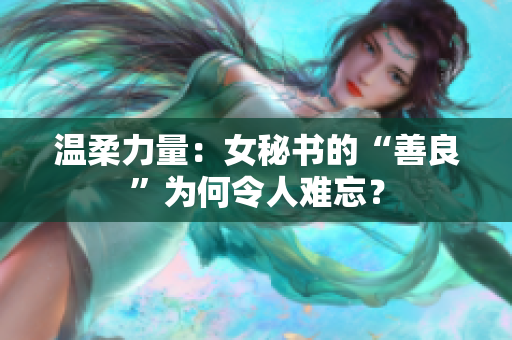 温柔力量：女秘书的“善良”为何令人难忘？