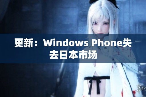 更新：Windows Phone失去日本市场