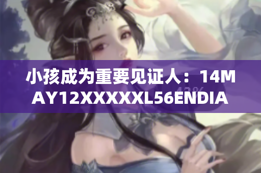 小孩成为重要见证人：14MAY12XXXXXL56ENDIAN事件
