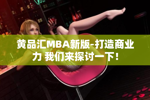 黄品汇MBA新版-打造商业力 我们来探讨一下！