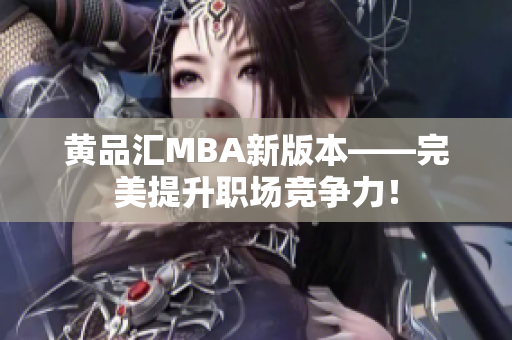 黄品汇MBA新版本——完美提升职场竞争力！