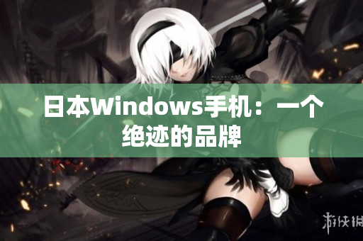 日本Windows手机：一个绝迹的品牌