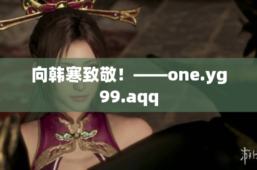 向韩寒致敬！——one.yg99.aqq