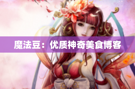 魔法豆：优质神奇美食博客