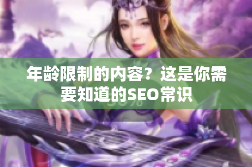 年龄限制的内容？这是你需要知道的SEO常识
