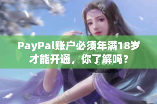 PayPal账户必须年满18岁才能开通，你了解吗？
