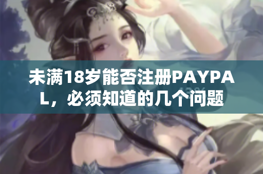 未满18岁能否注册PAYPAL，必须知道的几个问题
