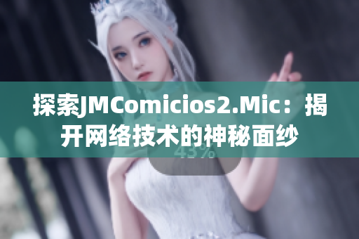 探索JMComicios2.Mic：揭开网络技术的神秘面纱