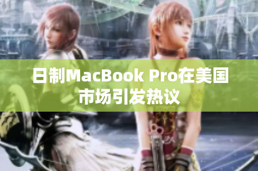日制MacBook Pro在美国市场引发热议