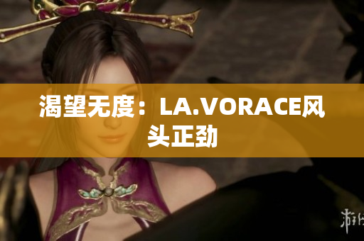 渴望无度：LA.VORACE风头正劲