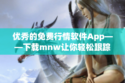 优秀的免费行情软件App——下载mnw让你轻松跟踪股票行情
