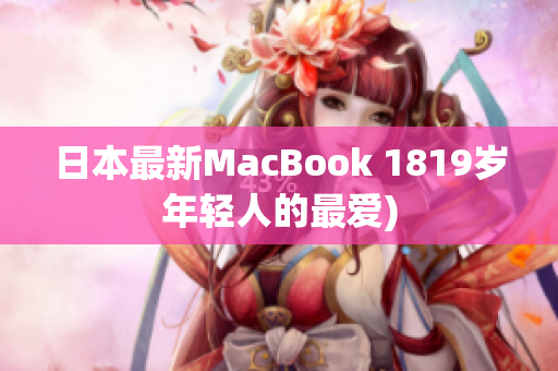 日本最新MacBook 1819岁年轻人的最爱)